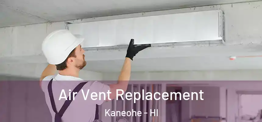 Air Vent Replacement Kaneohe - HI