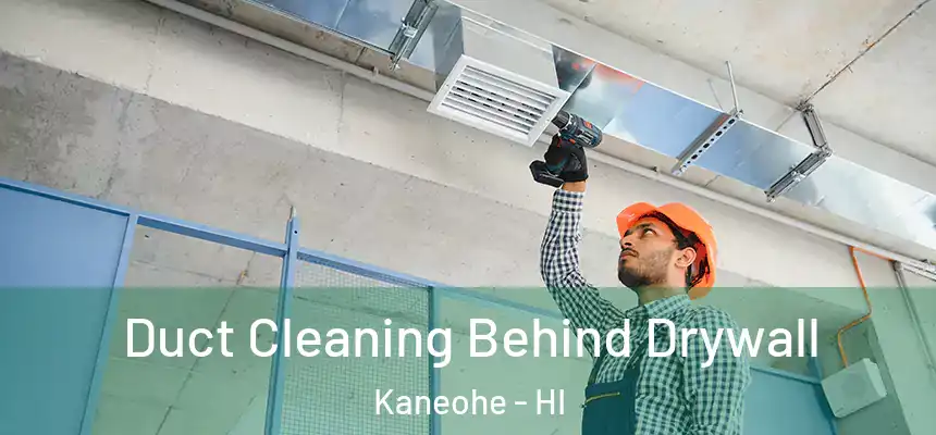 Duct Cleaning Behind Drywall Kaneohe - HI