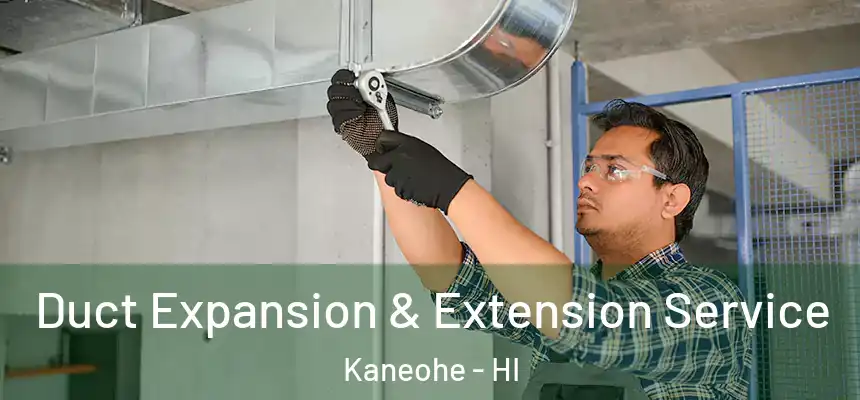 Duct Expansion & Extension Service Kaneohe - HI