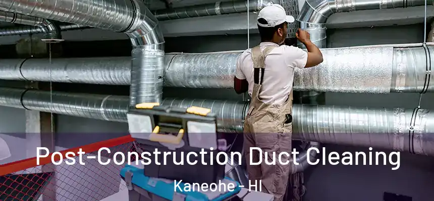  Post-Construction Duct Cleaning Kaneohe - HI